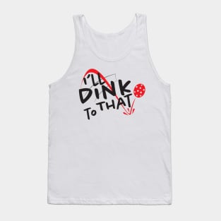 I'll Dink to That - Pickleball Tank Top